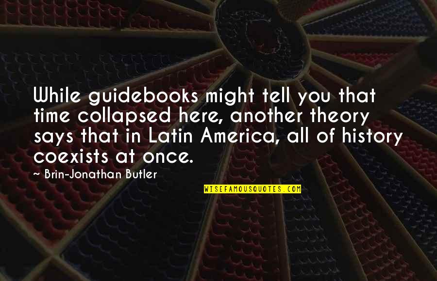 Guidebooks Quotes By Brin-Jonathan Butler: While guidebooks might tell you that time collapsed