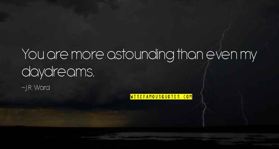 Guidebooks Quotes By J.R. Ward: You are more astounding than even my daydreams.