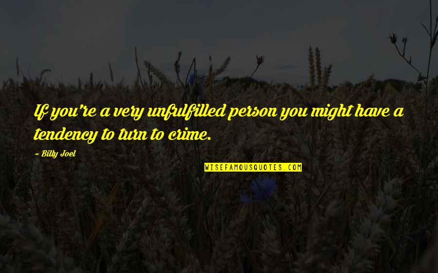 Guided By Angels Quotes By Billy Joel: If you're a very unfulfilled person you might