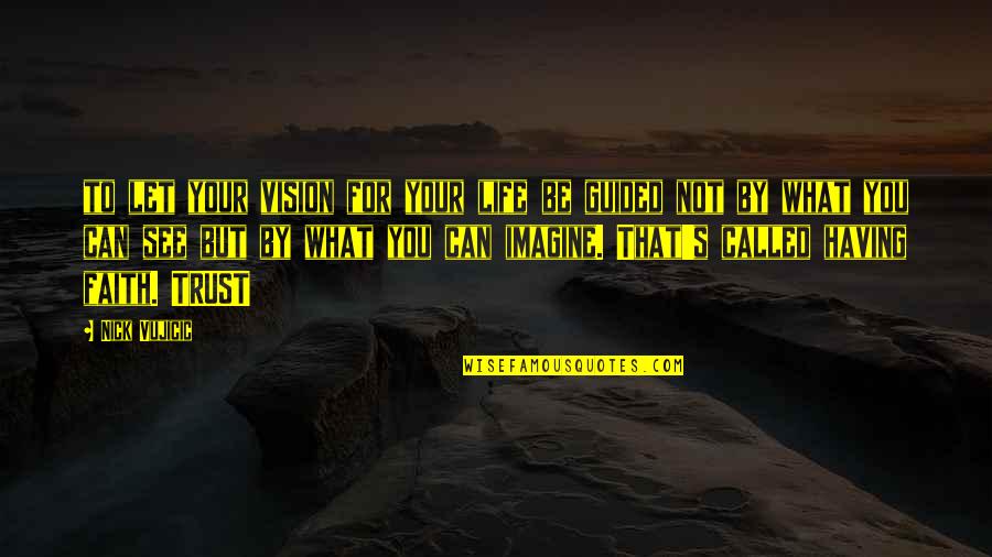 Guided By Faith Quotes By Nick Vujicic: to let your vision for your life be
