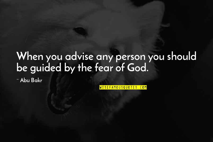 Guided By God Quotes By Abu Bakr: When you advise any person you should be