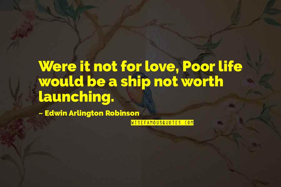 Guided By Nature Quotes By Edwin Arlington Robinson: Were it not for love, Poor life would
