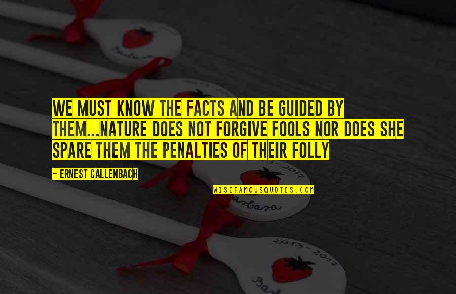 Guided By Nature Quotes By Ernest Callenbach: We must know the facts and be guided