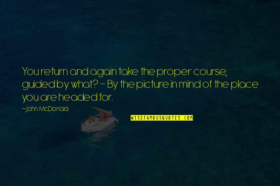 Guided Mind Quotes By John McDonald: You return and again take the proper course,
