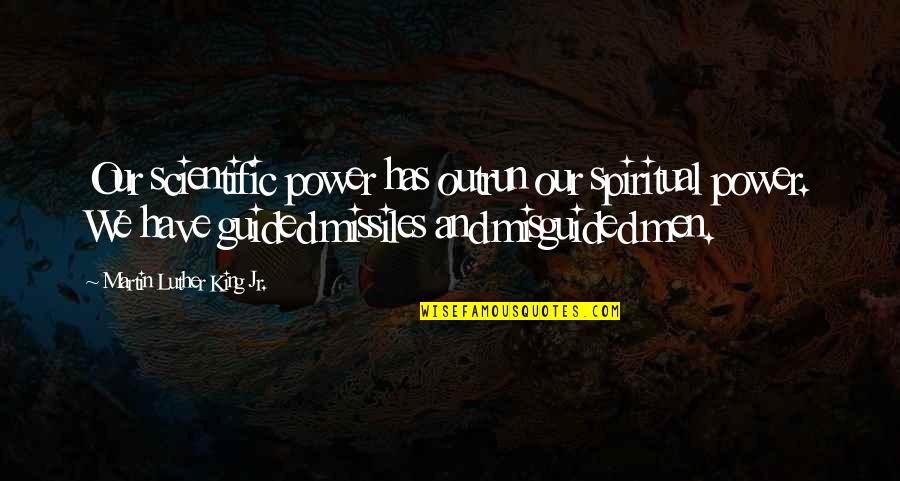 Guided Missiles Quotes By Martin Luther King Jr.: Our scientific power has outrun our spiritual power.