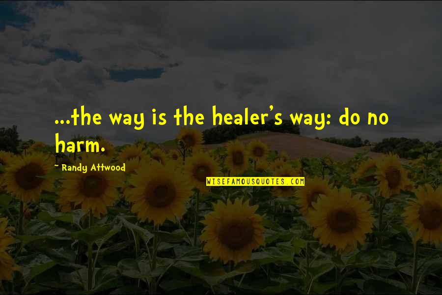 Guideline Quotes And Quotes By Randy Attwood: ...the way is the healer's way: do no