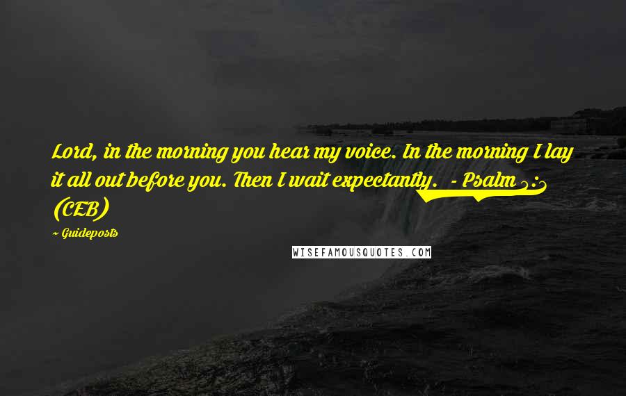 Guideposts quotes: Lord, in the morning you hear my voice. In the morning I lay it all out before you. Then I wait expectantly. - Psalm 5:3 (CEB)