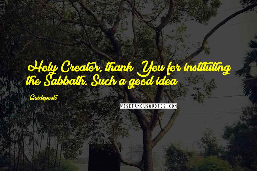 Guideposts quotes: Holy Creator, thank You for instituting the Sabbath. Such a good idea!