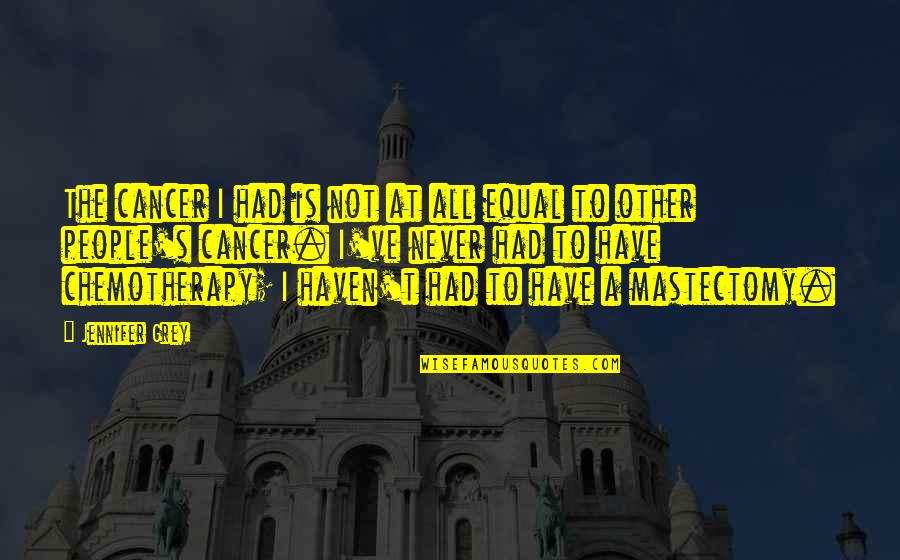 Guidera Hand Quotes By Jennifer Grey: The cancer I had is not at all Guidera Hand Quotes By Jennifer Grey: The cancer I had is not at all