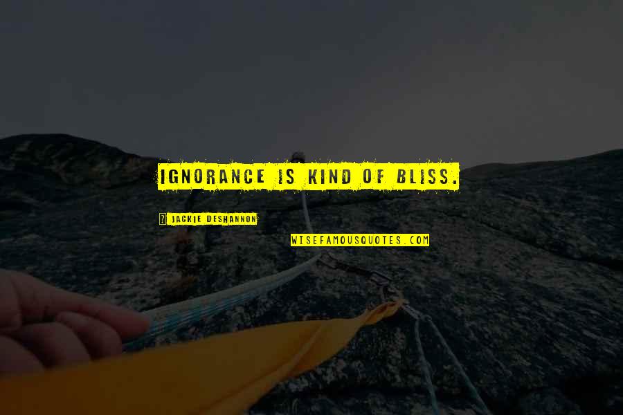 Guideras Quotes By Jackie DeShannon: Ignorance is kind of bliss. Guideras Quotes By Jackie DeShannon: Ignorance is kind of bliss.