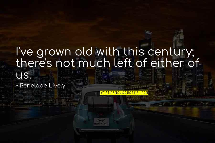 Guiderock Quotes By Penelope Lively: I've grown old with this century; there's not Guiderock Quotes By Penelope Lively: I've grown old with this century; there's not