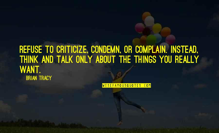 Guidetti Recycling Quotes By Brian Tracy: Refuse to criticize, condemn, or complain. Instead, think