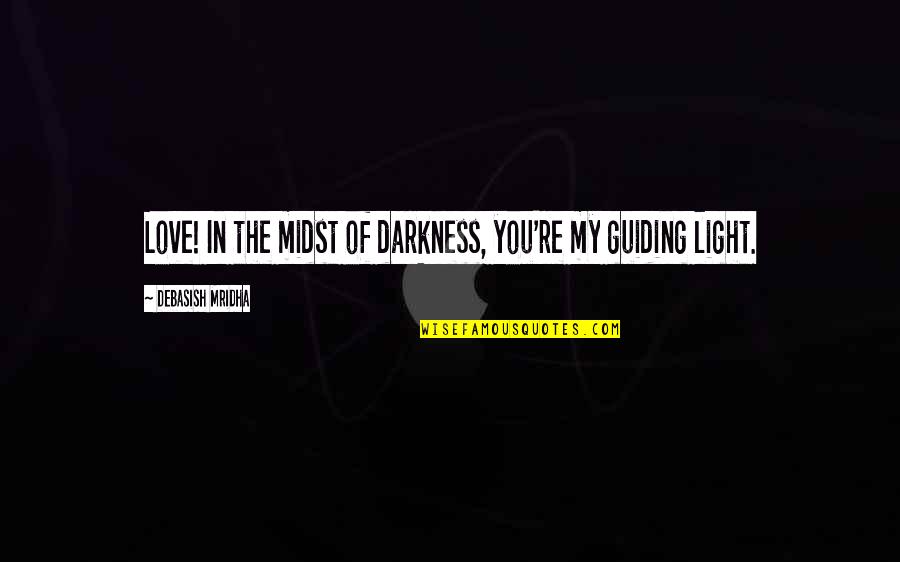Guiding Light Inspirational Quotes By Debasish Mridha: Love! In the midst of darkness, you're my
