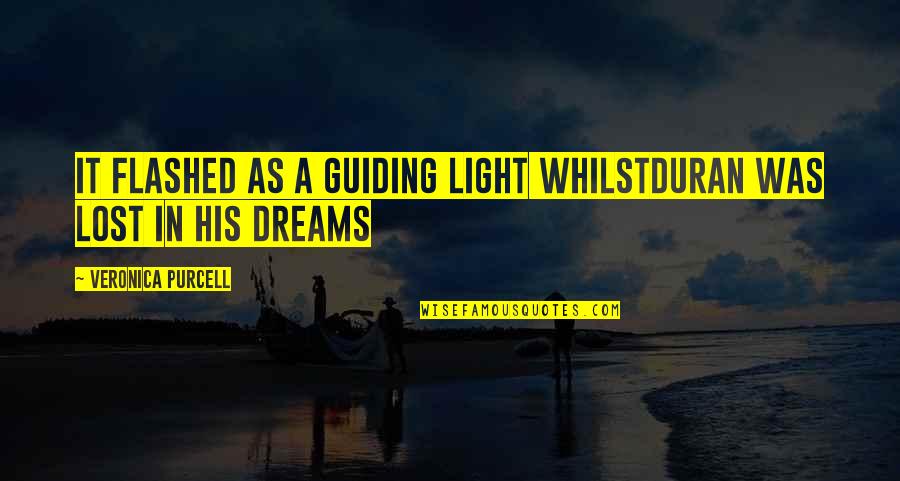 Guiding Light Quotes By Veronica Purcell: It flashed as a guiding light whilstDuran was