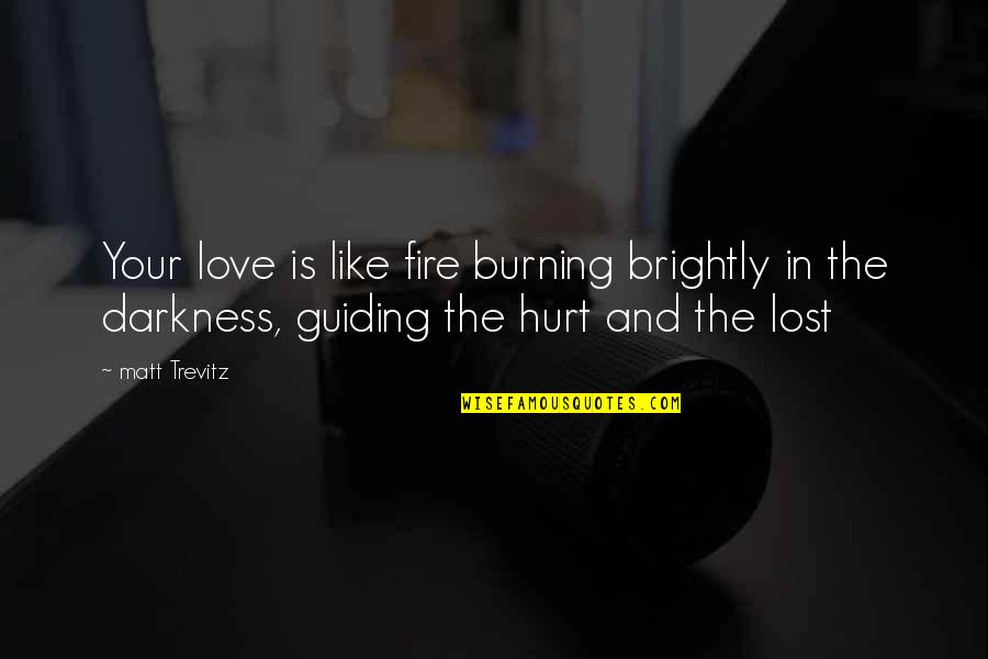 Guiding Love Quotes By Matt Trevitz: Your love is like fire burning brightly in