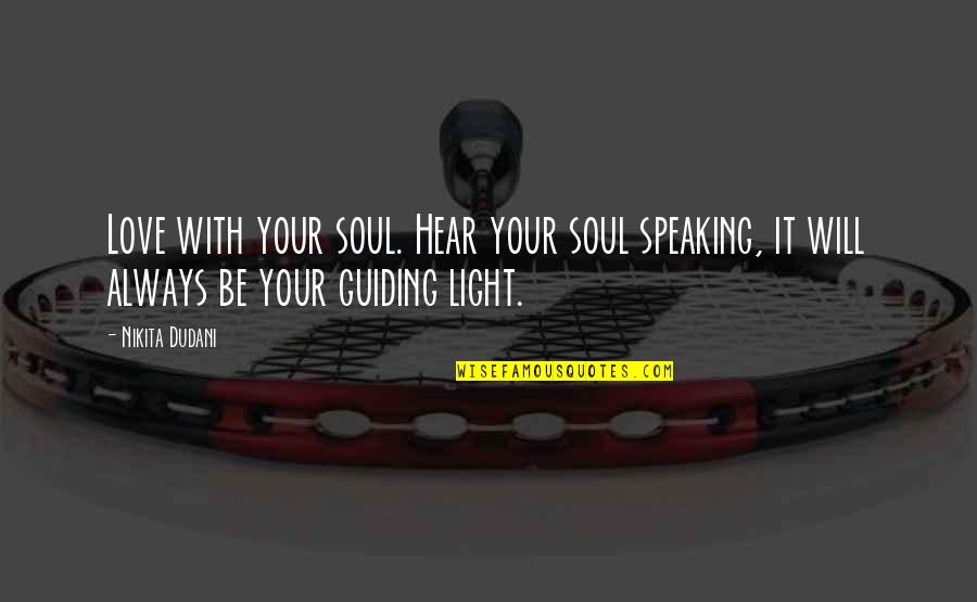 Guiding Love Quotes By Nikita Dudani: Love with your soul. Hear your soul speaking,