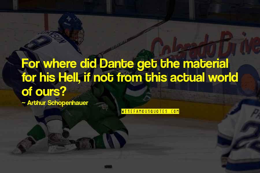 Guiding Others Quotes By Arthur Schopenhauer: For where did Dante get the material for Guiding Others Quotes By Arthur Schopenhauer: For where did Dante get the material for