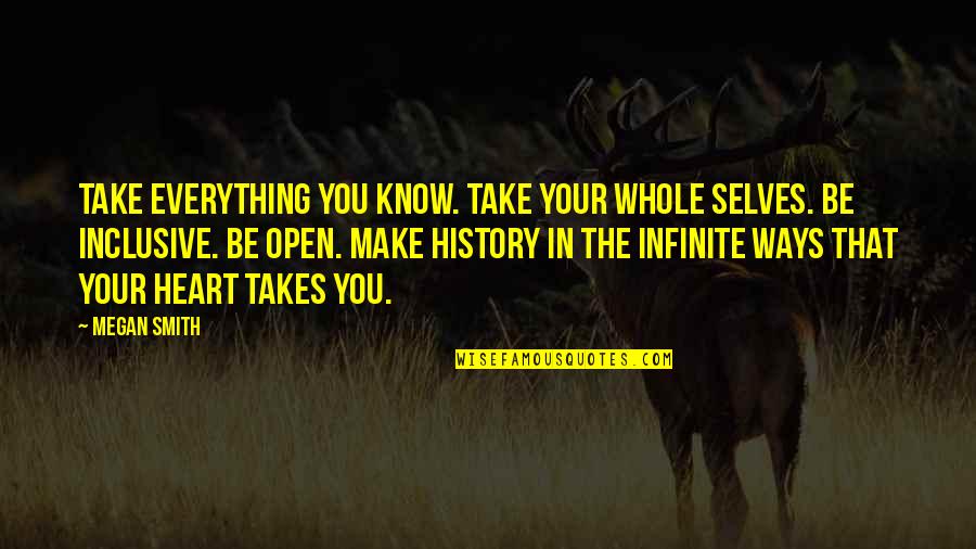 Guiding Others Quotes By Megan Smith: Take everything you know. Take your whole selves. Guiding Others Quotes By Megan Smith: Take everything you know. Take your whole selves.