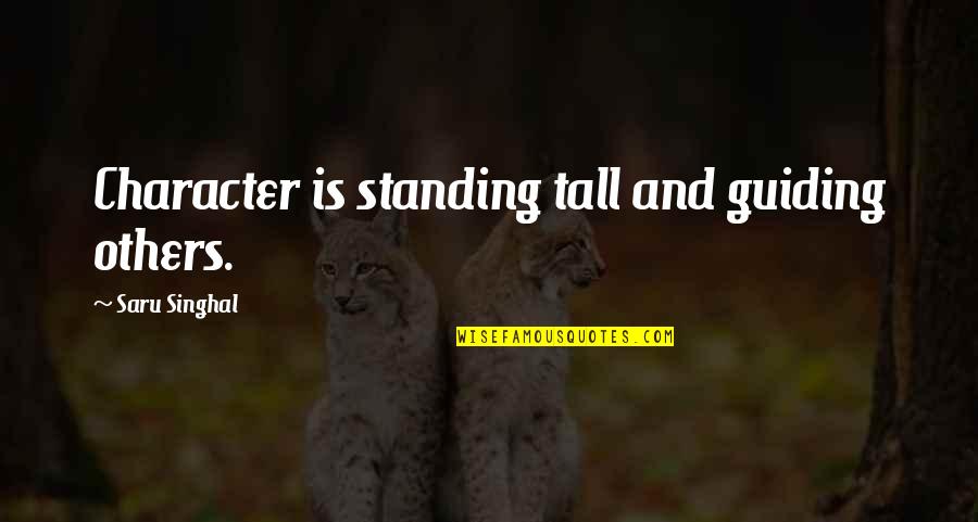 Guiding Others Quotes By Saru Singhal: Character is standing tall and guiding others. Guiding Others Quotes By Saru Singhal: Character is standing tall and guiding others.