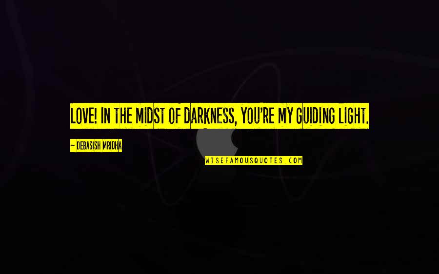 Guiding Philosophy Quotes By Debasish Mridha: Love! In the midst of darkness, you're my