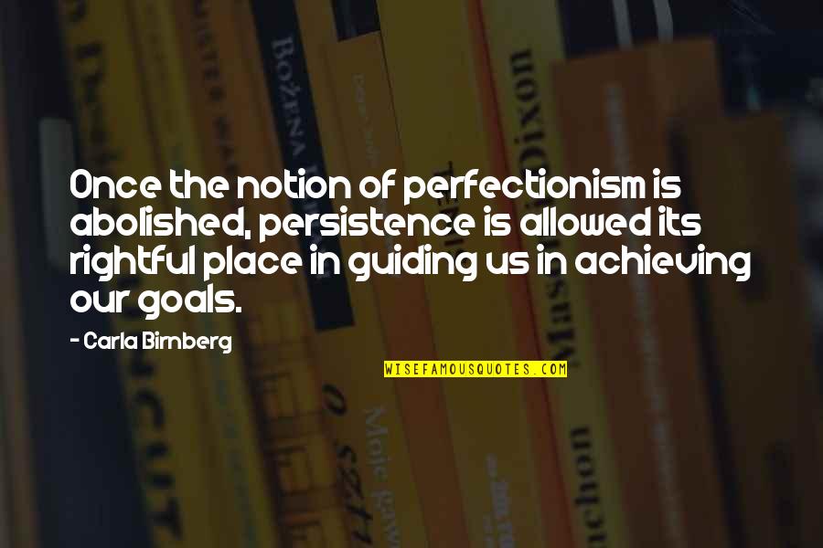 Guiding Quotes By Carla Birnberg: Once the notion of perfectionism is abolished, persistence