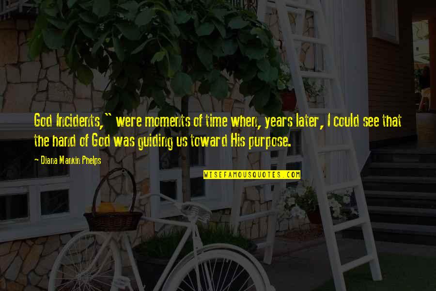 Guiding Quotes By Diana Mankin Phelps: God Incidents," were moments of time when, years