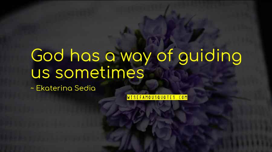Guiding Quotes By Ekaterina Sedia: God has a way of guiding us sometimes