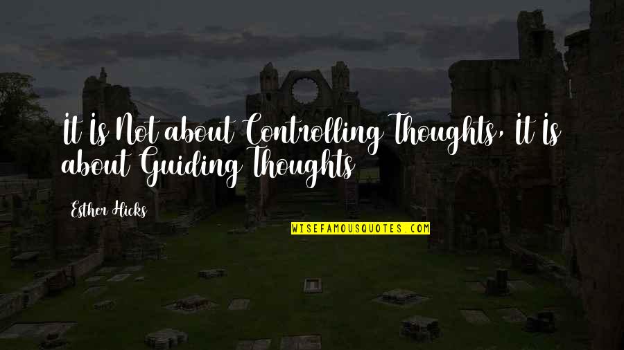 Guiding Quotes By Esther Hicks: It Is Not about Controlling Thoughts, It Is