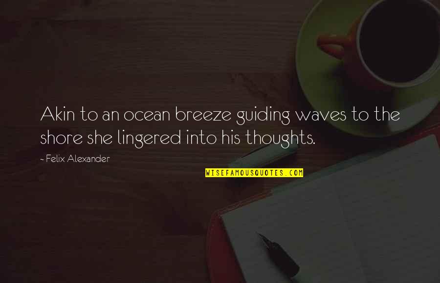 Guiding Quotes By Felix Alexander: Akin to an ocean breeze guiding waves to