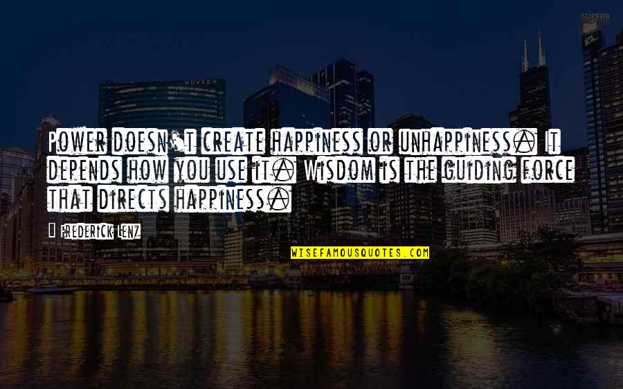 Guiding Quotes By Frederick Lenz: Power doesn't create happiness or unhappiness. It depends