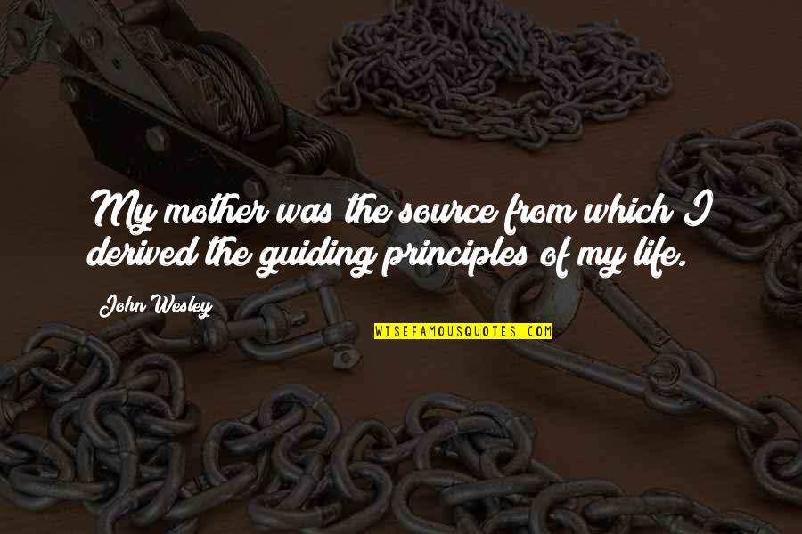 Guiding Quotes By John Wesley: My mother was the source from which I