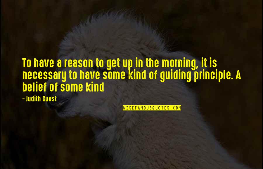 Guiding Quotes By Judith Guest: To have a reason to get up in