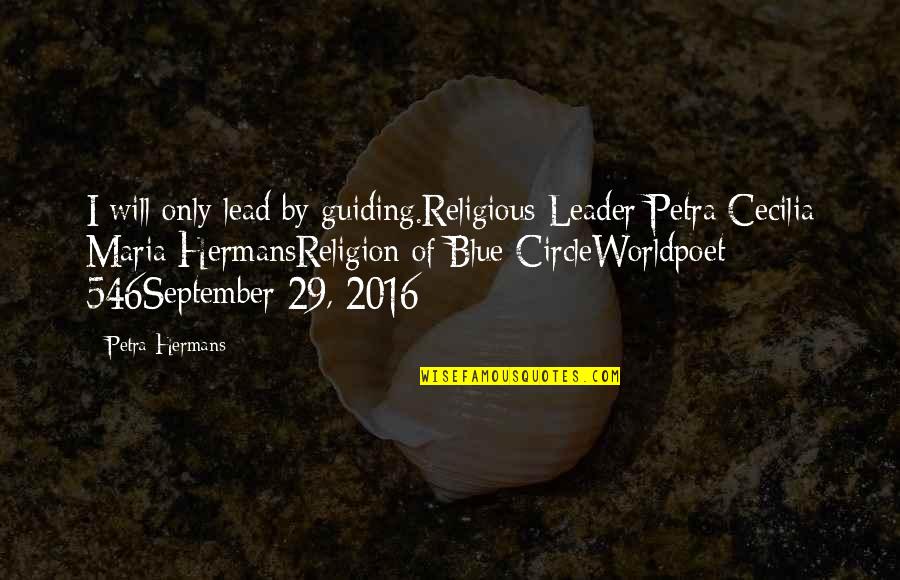 Guiding Quotes By Petra Hermans: I will only lead by guiding.Religious Leader Petra