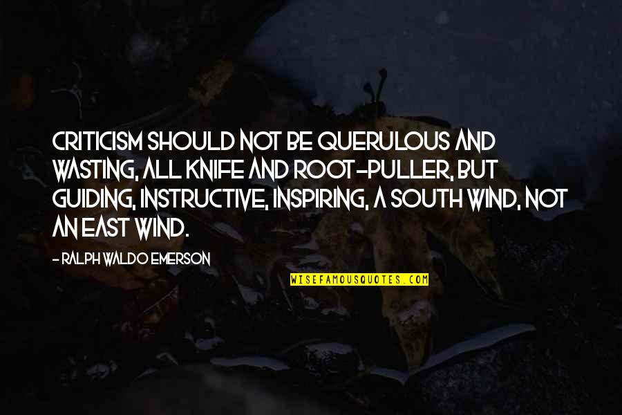 Guiding Quotes By Ralph Waldo Emerson: Criticism should not be querulous and wasting, all
