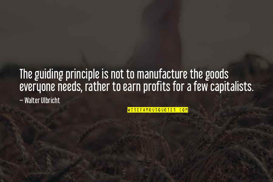 Guiding Quotes By Walter Ulbricht: The guiding principle is not to manufacture the