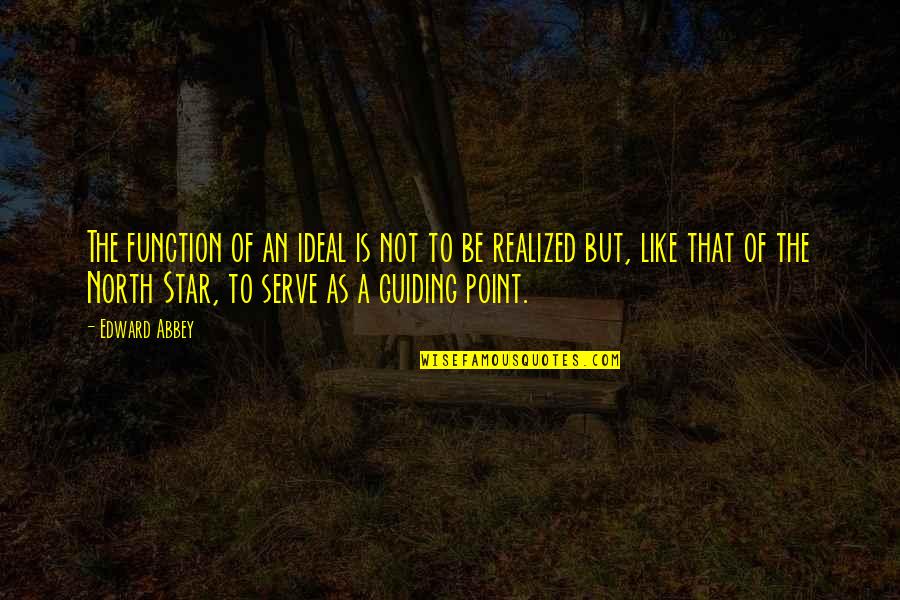 Guiding Stars Quotes By Edward Abbey: The function of an ideal is not to