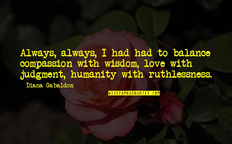 Guiding You Like An Angel Quotes By Diana Gabaldon: Always, always, I had had to balance compassion