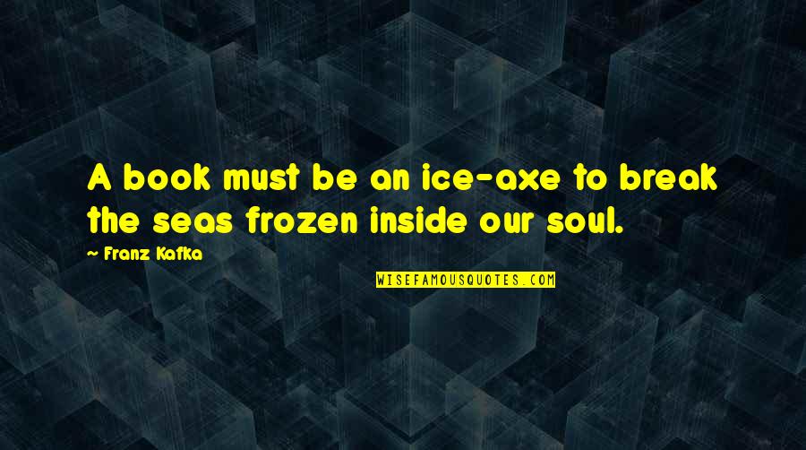 Guiding You Like An Angel Quotes By Franz Kafka: A book must be an ice-axe to break