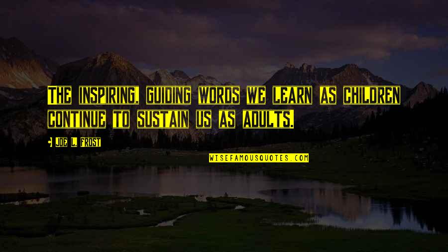 Guiding Your Children Quotes By Joe L. Frost: The inspiring, guiding words we learn as children