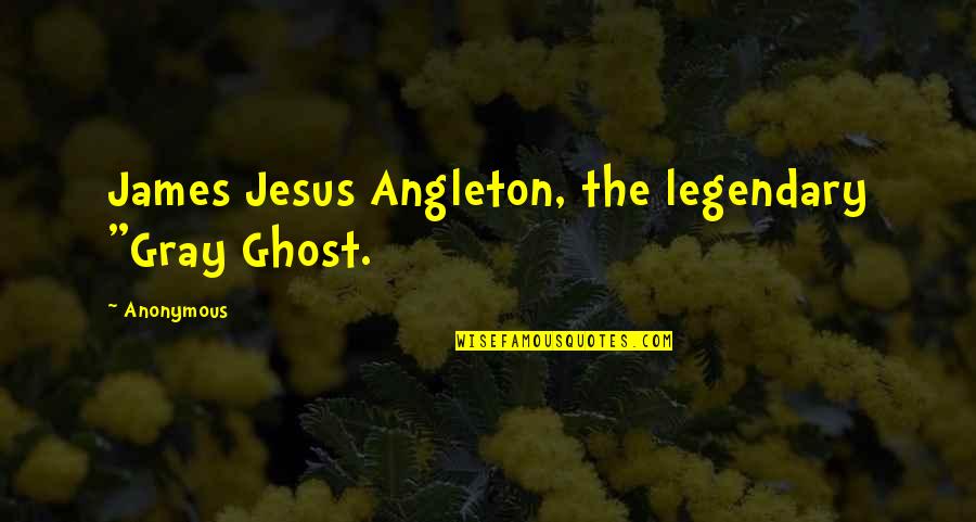 Guiding Your Life Quotes By Anonymous: James Jesus Angleton, the legendary "Gray Ghost.