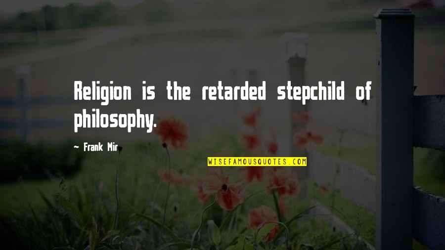 Guiding Your Life Quotes By Frank Mir: Religion is the retarded stepchild of philosophy.