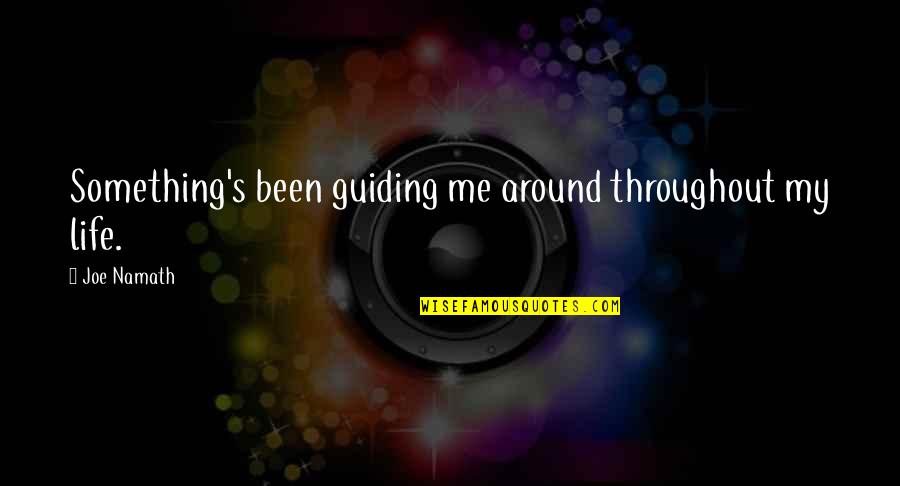 Guiding Your Life Quotes By Joe Namath: Something's been guiding me around throughout my life.