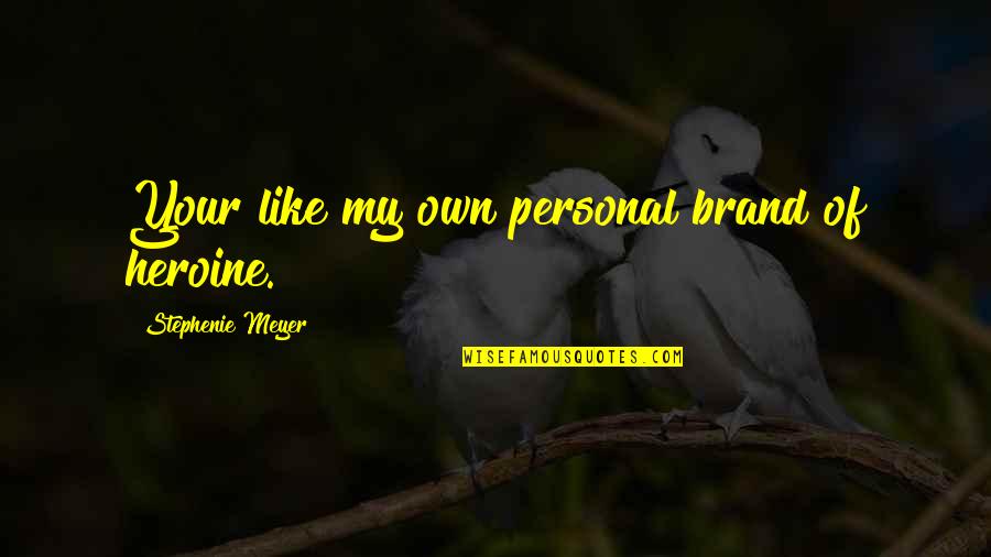 Guiding Your Life Quotes By Stephenie Meyer: Your like my own personal brand of heroine.