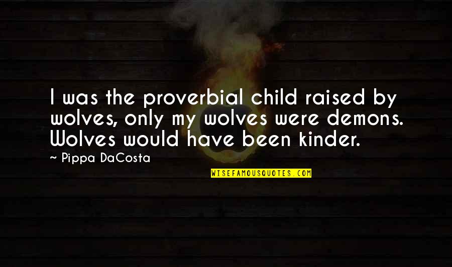 Guido Cavalcanti Quotes By Pippa DaCosta: I was the proverbial child raised by wolves,