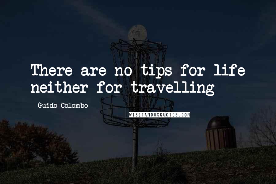 Guido Colombo quotes: There are no tips for life neither for travelling