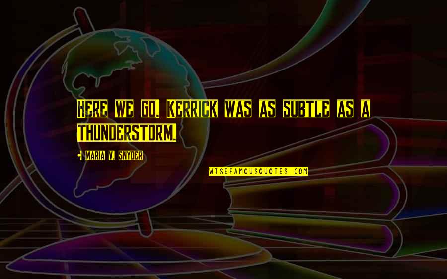 Guido Maffeo Quotes By Maria V. Snyder: Here we go. Kerrick was as subtle as