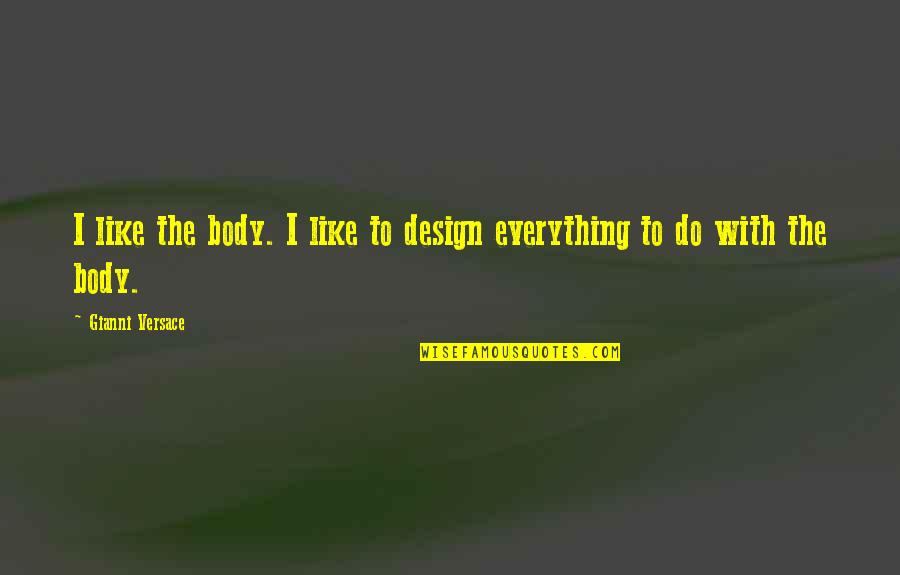 Guido Mista Quotes By Gianni Versace: I like the body. I like to design