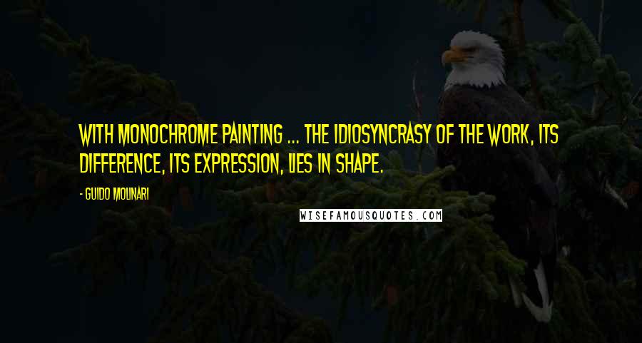 Guido Molinari quotes: With monochrome painting ... the idiosyncrasy of the work, its difference, its expression, lies in shape. Guido Molinari quotes: With monochrome painting ... the idiosyncrasy of the work, its difference, its expression, lies in shape.