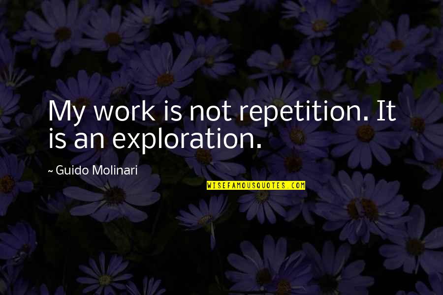Guido Molinari Quotes By Guido Molinari: My work is not repetition. It is an
