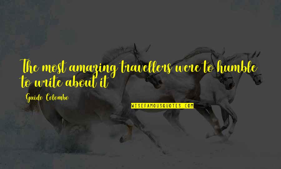 Guido Quotes By Guido Colombo: The most amazing travellers were to humble to